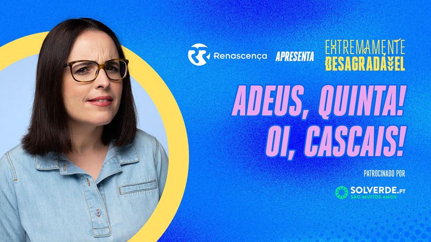 Adeus, Quinta! Oi, Cascais! - Extremamente Desagradável